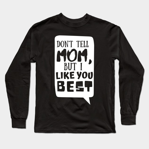 Dont tell mom I like you best | Father's Day Long Sleeve T-Shirt by monicasareen